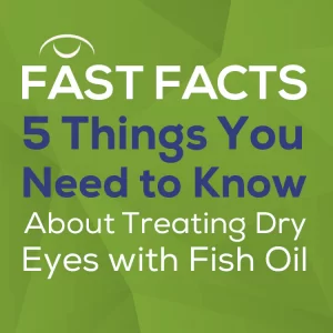 text: Fast facts - 5 things you need to know about treating dry eyes with fish oil